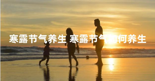 寒露节气养生 寒露节气如何养生